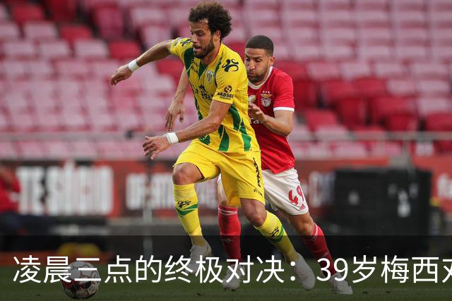凌晨三点的终极对决：39岁梅西对阵19岁亚马尔，传奇谢幕还是新生？